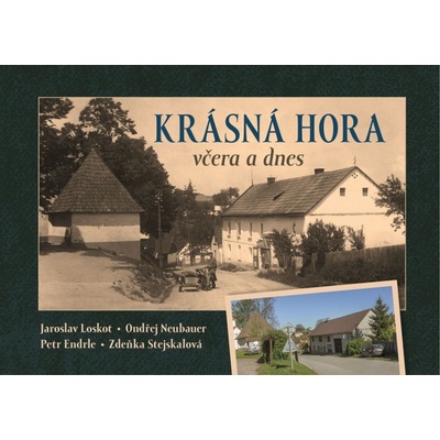 Krásná Hora včera a dnes - Jaroslav Loskot, Ondřej Neubauer, Petr Endrle, Zdeňka Stejskalová