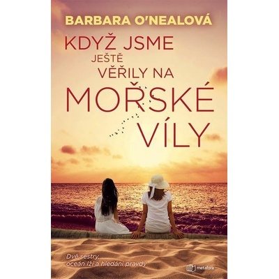 PŘEDPRODEJ: Když jsme ještě věřily na mořské víly: Dvě sestry, oceán lží a hledání pravdy - Barbara O´Nealová – Hledejceny.cz