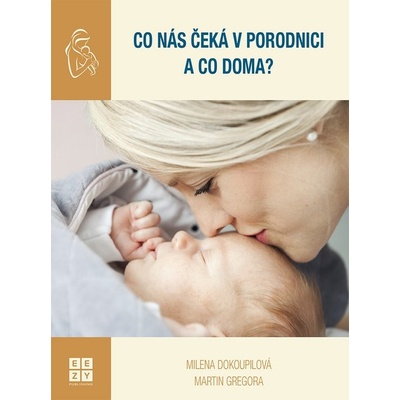 Gregora, Martin; Dokoupilová, Milena - Co nás čeká v porodnici a co doma? – Hledejceny.cz