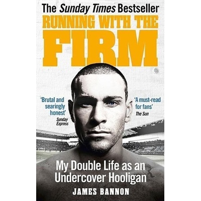 Running with the Firm: My Double Life as an Undercover Hooligan - Bannon James – Hledejceny.cz