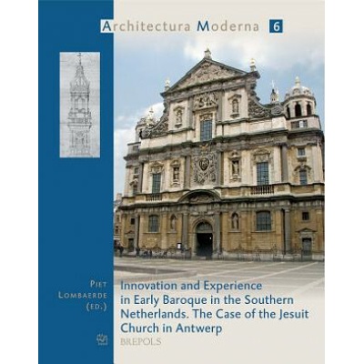 Innovation and Experience in Early Baroque in the Southern Netherlands. the Case of the Jesuit Church in Antwerp