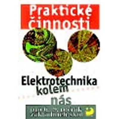 Praktické činnosti Elektrotechnika kolem nás - pro 6.-9.ročník základních škol - Milan Křenek