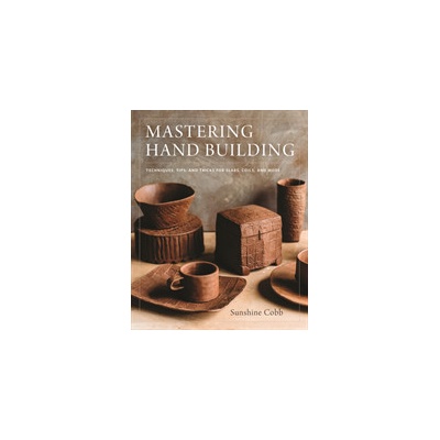 Mastering Hand Building - Techniques, Tips, and Tricks for Slabs, Coils, and MorePevná vazba