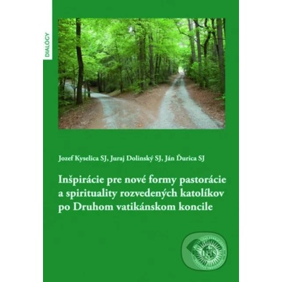Inšpirácie pre nové formy pastorácie a spirituality rozvedených katolíkov po Druhom vatikánskom koncile - Jozef Kyselica, Juraj Dolinský, Ján Ďurica – Hledejceny.cz
