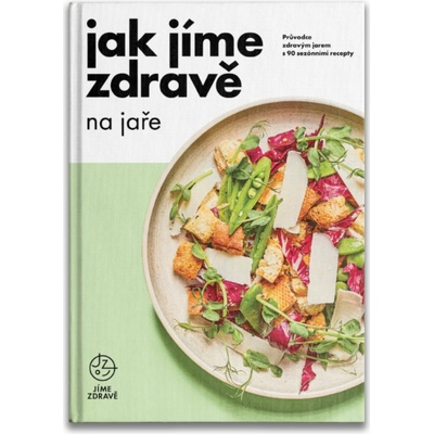 Jak jíme zdravě na jaře: Průvodce zdravým jarem s 90 sezónními recepty - kolektiv autorů