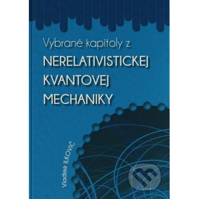 Vybrané kapitoly z nerelativistickej kvantovej mechaniky - Vladimír Ilkovič