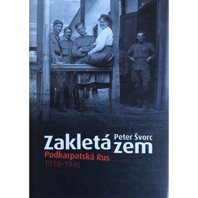 Zakletá zem - Podkarpatská Rus 1918-1946 - Švorc, Peter – Hledejceny.cz