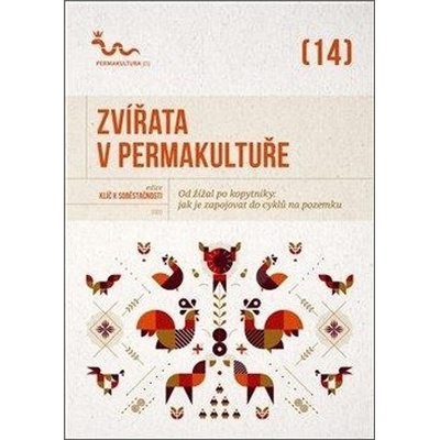 Zvířata v permakultuře - Od žížal po kopytníky, jak je zapojovat do cyklů na pozemku - kolektiv autorů – Hledejceny.cz