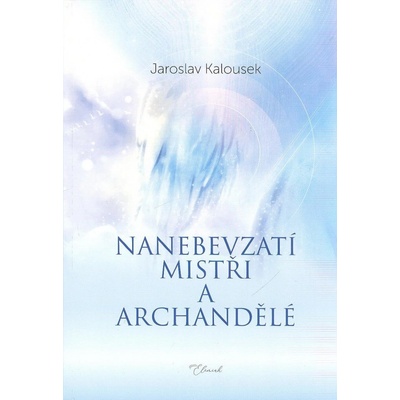 Nanebevzatí mistři a archandělé - Jaroslav Kalousek – Hledejceny.cz