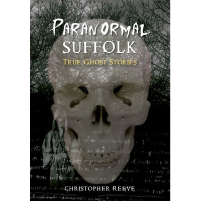 Paranormal Suffolk - True Ghost Stories Reeve Christopher – Hledejceny.cz