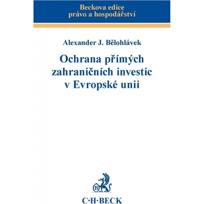 Ochrana přímých zahraničních investic v Evropské unii - Bělohlávek J. Alexander
