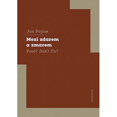 Mezi zdarem a zmarem: Proč? Jak? Co? - Jan Payne – Hledejceny.cz