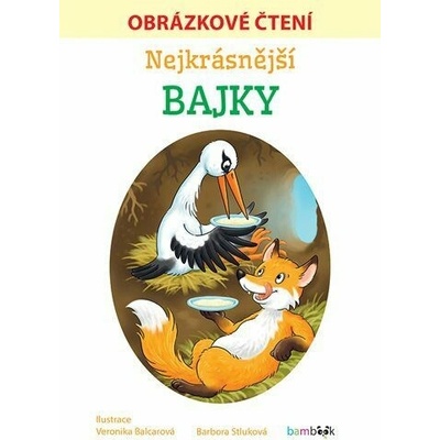 Nejkrásnější bajky - Obrázkové čtení - Barbora Stluková, Veronika Balcarová – Hledejceny.cz