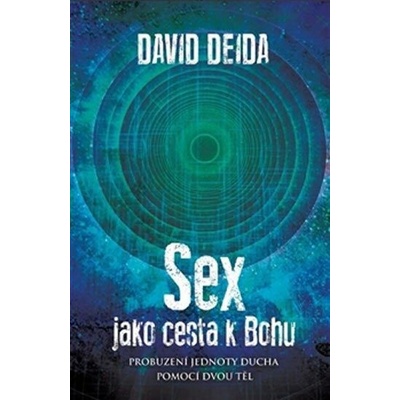 Sex jako cesta k Bohu - Probuzení jednoty ducha pomocí dvou těl - Deida David