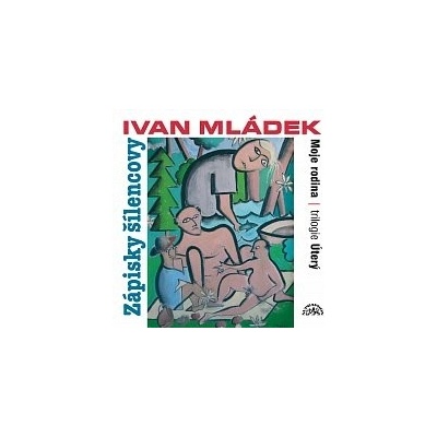 Ivan Mládek – Mládek - Zápisky šílencovy - Trilogie úterý, Moje rodina MP3 – Hledejceny.cz