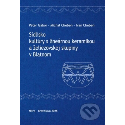 Sídlisko kultúry s lineárnou keramikou a želiezovskej skupiny v Blatnom - Peter Gábor, Michal Cheben, Ivan Cheben