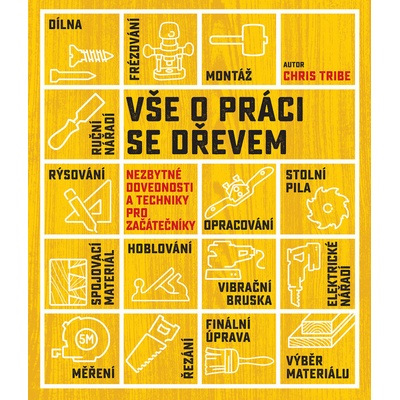 Vše o práci se dřevem - Chris Tribe – Hledejceny.cz