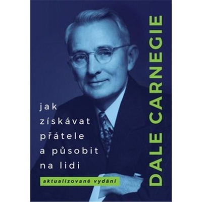 Jak získávat přátele a působit na lidi - Dale Carnegie