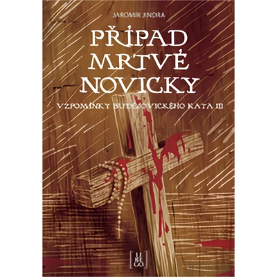 Případ mrtvé novicky - Vzpomínky budějovického kata III - Jaromír Jindra – Hledejceny.cz