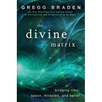 The Divine Matrix - G. Braden Bridging Time, Space – Hledejceny.cz