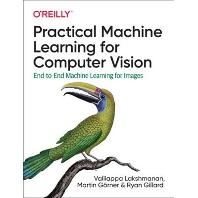 Practical Machine Learning for Computer Vision, End-to-End Machine Learning for Images O'Reilly Media – Hledejceny.cz