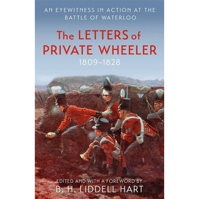 The Letters of Private Wheeler: An Eyewitness in Action at the Battle of Waterloo - (Liddell Hart B. H.) – Hledejceny.cz