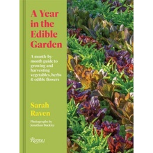A Year in the Edible Garden: A Month-By-Month Guide to Growing and Harvesting Vegetables, Herbs, and Edible Flowers Raven Sarah