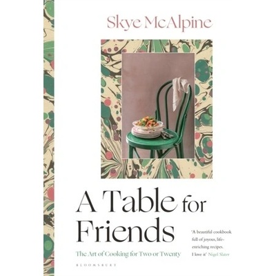 A Table for Friends: The Art of Cooking for Two or Twenty - McAlpine Skye – Hledejceny.cz