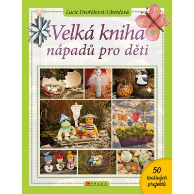 Velká kniha nápadů pro děti - Lucie Dvořáková-Liberdová – Hledejceny.cz