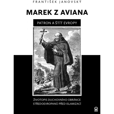 Marek z Aviana patron a štít Evropy - Životopis duchovního obránce Středoevropanů před islamizací - František Janovský – Hledejceny.cz