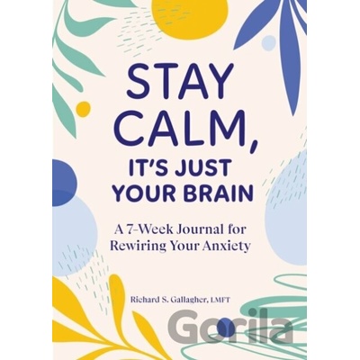 Stay Calm Its Just Your Brain - Richard Gallagher
