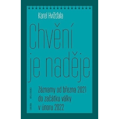 Chvění je naděje - Záznamy od března 2021 do začátku války v únoru 2022 - Karel Hvížďala – Hledejceny.cz