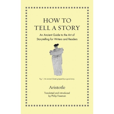 How to Tell a Story: An Ancient Guide to the Art of Storytelling for Writers and Readers - (Aristotle) – Hledejceny.cz