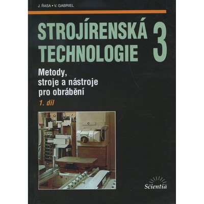 Strojírenská technologie 3, 1. díl - Metody, stroje a nástroje pro obrábění - Jaroslav Řasa, Vladimír Gabriel
