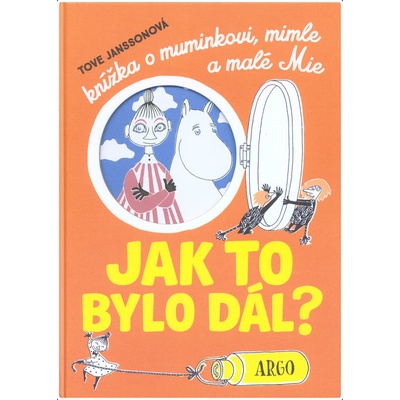Argo JAK TO BYLO DÁL? KNÍŽKA O MUMINKOVI, MIMLE A MALÉ MIE – Hledejceny.cz