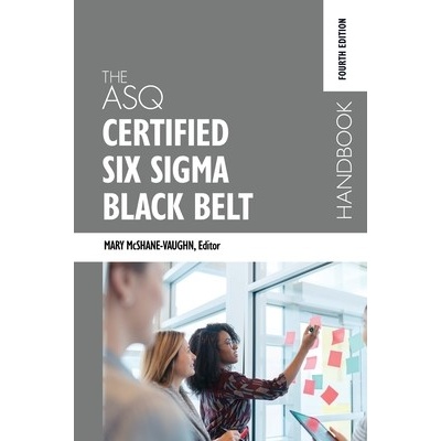 The ASQ Certified Six Sigma Black Belt Handbook, Fourth Edition McShane-Vaughn Mary