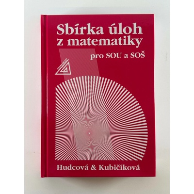 SBÍRKA ÚLOH Z MATEMATIKY PRO SOU A SOŠ - Milada Hudcová; Libuše Kubičíková