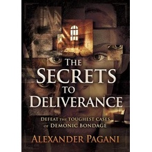The Secrets to Deliverance: Defeat the Toughest Cases of Demonic Bondage Pagani AlexanderPaperback