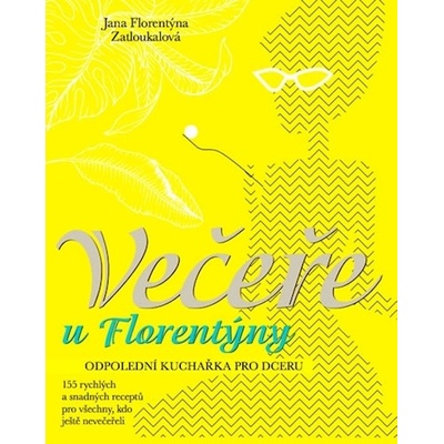 Večeře u Florentýny - Odpolední kuchařka pro dceru - J. Florentýna Zatloukalová